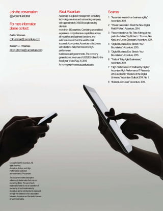 Copyright © 2015 Accenture.
All rights reserved.
Accenture, its logo, and
High Performance Delivered
are trademarks of Accenture.
This document makes descriptive
reference to trademarks that may
be owned by others. The use of such
trademarks herein is not an assertion
of ownership of such trademarks by
Accenture and is not intended to
represent or imply the existence of an
association between Accenture and
the lawful owners of such trademarks.
Join the conversation:
@AccentureStrat
For more information
please contact:
Colin Sloman
colin.sloman@accenture.com
Robert J. Thomas
robert.j.thomas@accenture.com
About Accenture
Accenture is a global management
consulting, technology services and
outsourcing company, with approximately
319,000 people serving clients in
more than 120 countries. Combining
unparalleled experience, comprehensive
capabilities across all industries and
business functions, and extensive research
on the world’s most successful companies,
Accenture collaborates with clients to
help them become high-performance
businesses and governments. The company
generated net revenues of US$30.0 billion
for the fiscal year ended Aug. 31, 2014.
Its home page is www.accenture.com.
Sources
1	 ”Accenture research on business agility,”
	 Accenture, 2014.
2	 ”Power Generation: Meet the New
	 Digital Field Worker,” Accenture, 2014.
3	 ”Recombination at Rio Tinto: Mining at
	 the push of a button,” by Robert J.
	 Thomas, Alex Kass, and Ladan Davarzani,
	 Accenture, 2014.
4	 “Digital Business Era: Stretch Your
	 Boundaries,” Accenture, 2015.
5 “Digital Business Era: Stretch Your
	 Boundaries,” Accenture, 2015.
6 “Traits of Truly Agile Businesses,”
	 Accenture, 2014.
7 “High Performers in IT: Defined by
	 Digital,” Accenture High Performance IT
	 Research 2013, as cited in “Masters of
	 the Digital Universe,” Accenture Outlook
	 2014, No. 1.
8	 “#ListenLearnLead,” Accenture, 2014.
Copyright © 2015 Accenture All rights reserved.
 