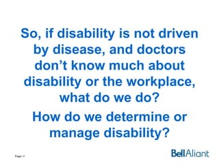 So, if disability is not driven
by disease, and doctors
don’t know much about
disability or the workplace,
what do we do?
How do we determine or
manage disability?
Page 28

 