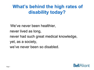 What’s behind the high rates of
disability today?
We’ve never been healthier,
never lived as long,
never had such great medical knowledge,
yet, as a society,
we’ve never been so disabled.

Page 5

 