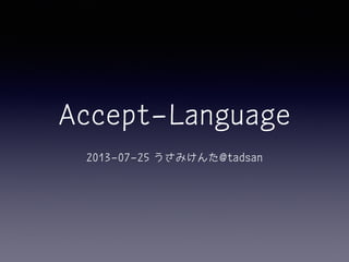 Accept-Language
2013-07-25 うさみけんた@tadsan
 
