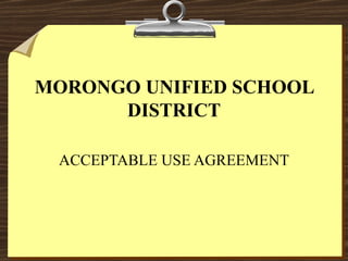 MORONGO UNIFIED SCHOOL DISTRICT ACCEPTABLE USE AGREEMENT 
