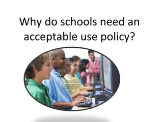 Why do schools need an acceptable use policy? 