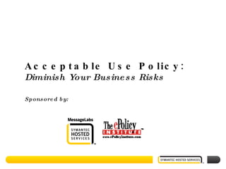 Acceptable Use Policy: Diminish Your Business Risks Sponsored by: 