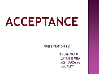 ACCEPTANCE PRESENTATION BY,                THUSHARA P                 BATCH II MBA                 MGT 0905296                 IMK ALPY 