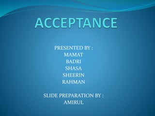 PRESENTED BY : 
MAMAT 
BADRI 
SHASA 
SHEERIN 
RAHMAN 
SLIDE PREPARATION BY : 
AMIRUL 
 