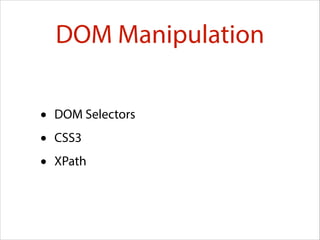 DOM Manipulation
•
•
•

DOM Selectors
CSS3
XPath

 