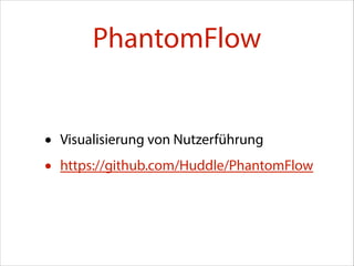 PhantomFlow

•
•

Visualisierung von Nutzerführung
https://github.com/Huddle/PhantomFlow

 