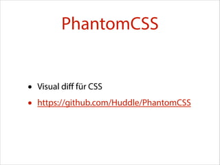 PhantomCSS

•
•

Visual diﬀ für CSS
https://github.com/Huddle/PhantomCSS

 