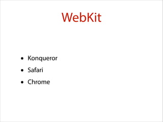 WebKit
•
•
•

Konqueror
Safari
Chrome

 