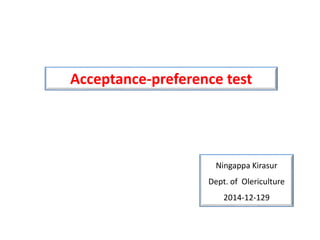 Ningappa Kirasur
Dept. of Olericulture
2014-12-129
Acceptance-preference test
 