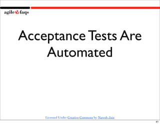 Acceptance Tests Are
    Automated



    Licensed Under Creative Commons by Naresh Jain
                                                     41
 