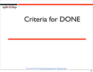 Criteria for DONE




Licensed Under Creative Commons by Naresh Jain
                                                 43
 