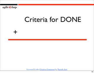 Criteria for DONE
+



    Licensed Under Creative Commons by Naresh Jain
                                                     43
 
