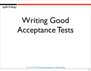 Writing Good
Acceptance Tests



  Licensed Under Creative Commons by Naresh Jain
                                                   51
 