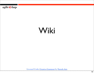 Wiki



Licensed Under Creative Commons by Naresh Jain
                                                 62
 