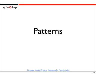 Patterns



Licensed Under Creative Commons by Naresh Jain
                                                 68
 