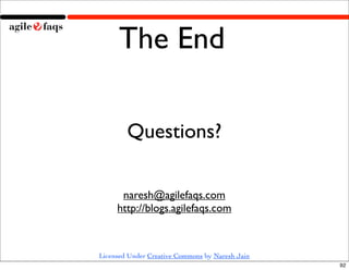 The End

        Questions?

      naresh@agilefaqs.com
     http://blogs.agilefaqs.com



Licensed Under Creative Commons by Naresh Jain
                                                 92
 