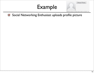Example
Social Networking Enthusiast uploads proﬁle picture




                                                      10
 