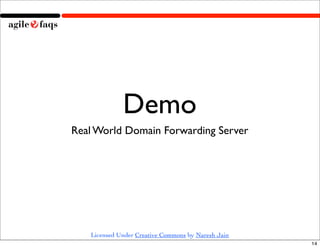 Demo
Real World Domain Forwarding Server




   Licensed Under Creative Commons by Naresh Jain
                                                    14
 
