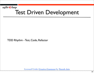 Test Driven Development



TDD Rhythm - Test, Code, Refactor




             Licensed Under Creative Commons by Naresh Jain
                                                              34
 