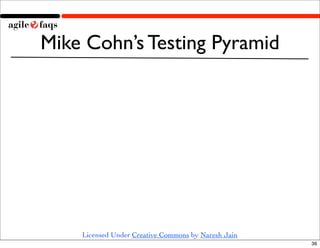 Mike Cohn’s Testing Pyramid




    Licensed Under Creative Commons by Naresh Jain
                                                     36
 