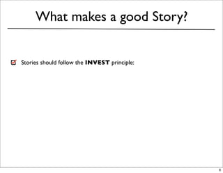 What makes a good Story?


Stories should follow the INVEST principle:




                                              6
 