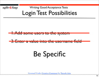 Writing Good Acceptance Tests

      Login Test Possibilities


1. Add some users to the system
3. Enter a value into the ...