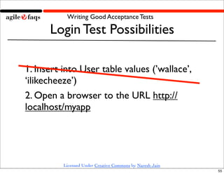 Writing Good Acceptance Tests

      Login Test Possibilities

1. Insert into User table values (’wallace’,
‘ilikecheeze’)...