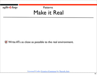 Patterns

                      Make it Real



Write ATs as close as possible to the real environment.




              ...