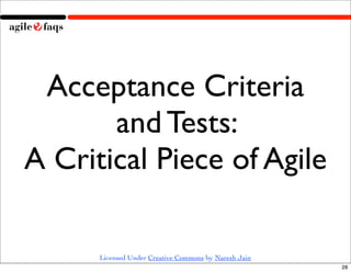 Acceptance Criteria
       and Tests:
A Critical Piece of Agile

      Licensed Under Creative Commons by Naresh Jain
    ...