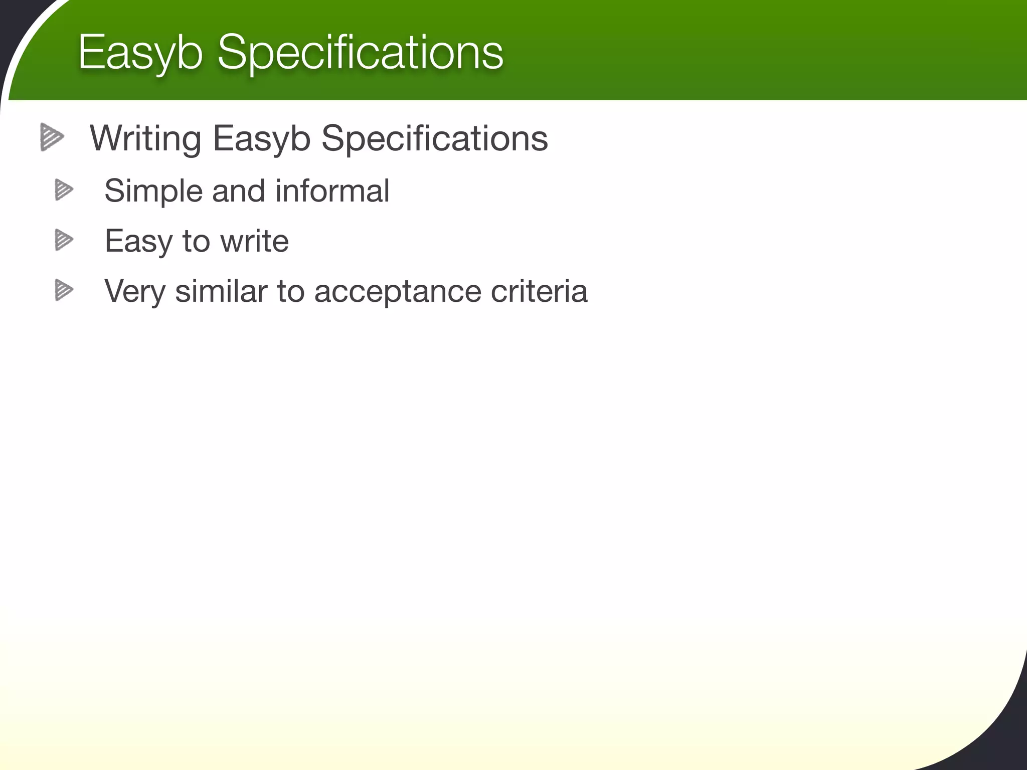 Easyb Speciﬁcations
Writing Easyb Speciﬁcations
 Simple and informal
 Easy to write
 Very similar to acceptance criteria
 