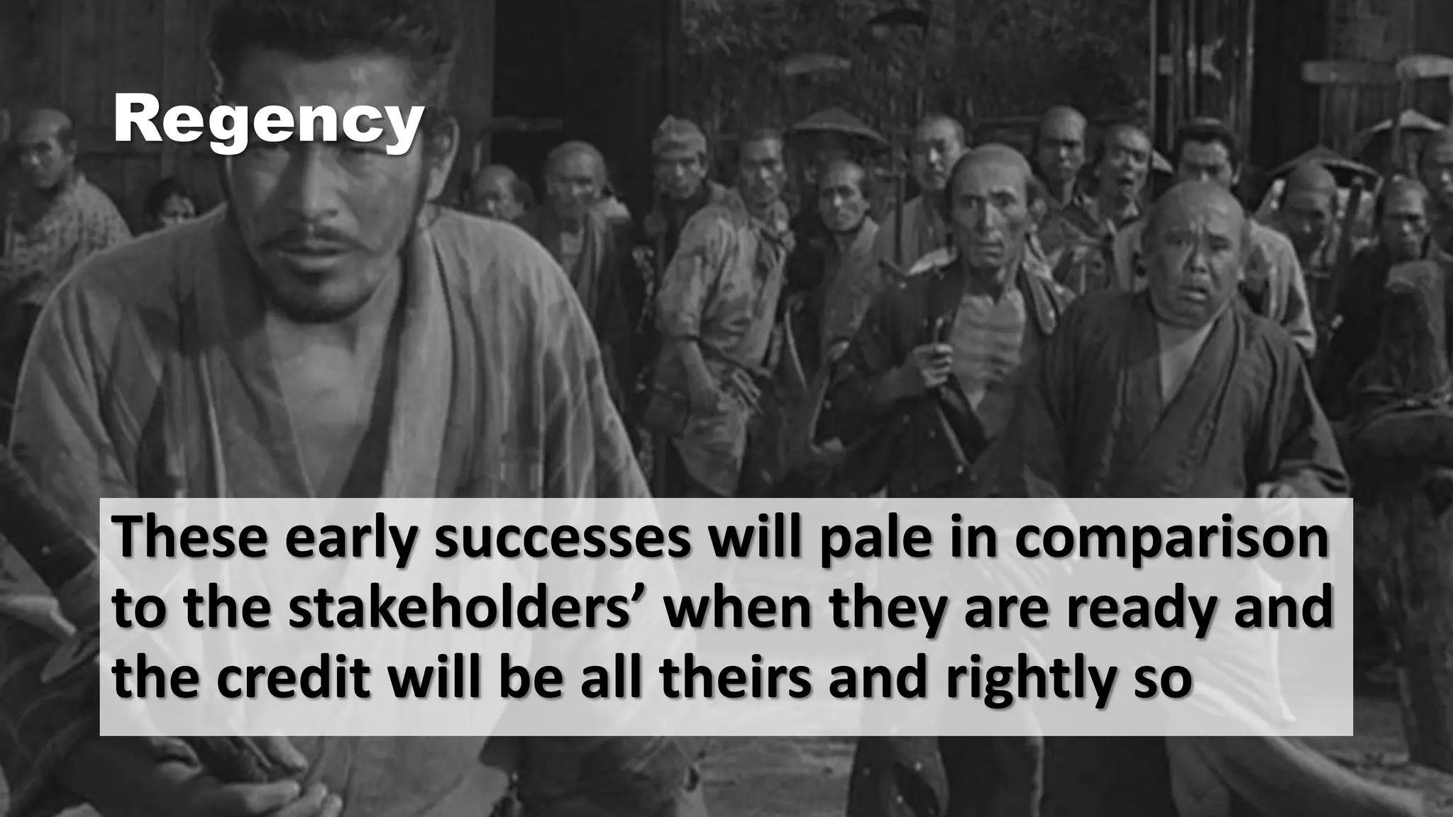 Regency
These early successes will pale in comparison
to the stakeholders’ when they are ready and
the credit will be all theirs and rightly so
 