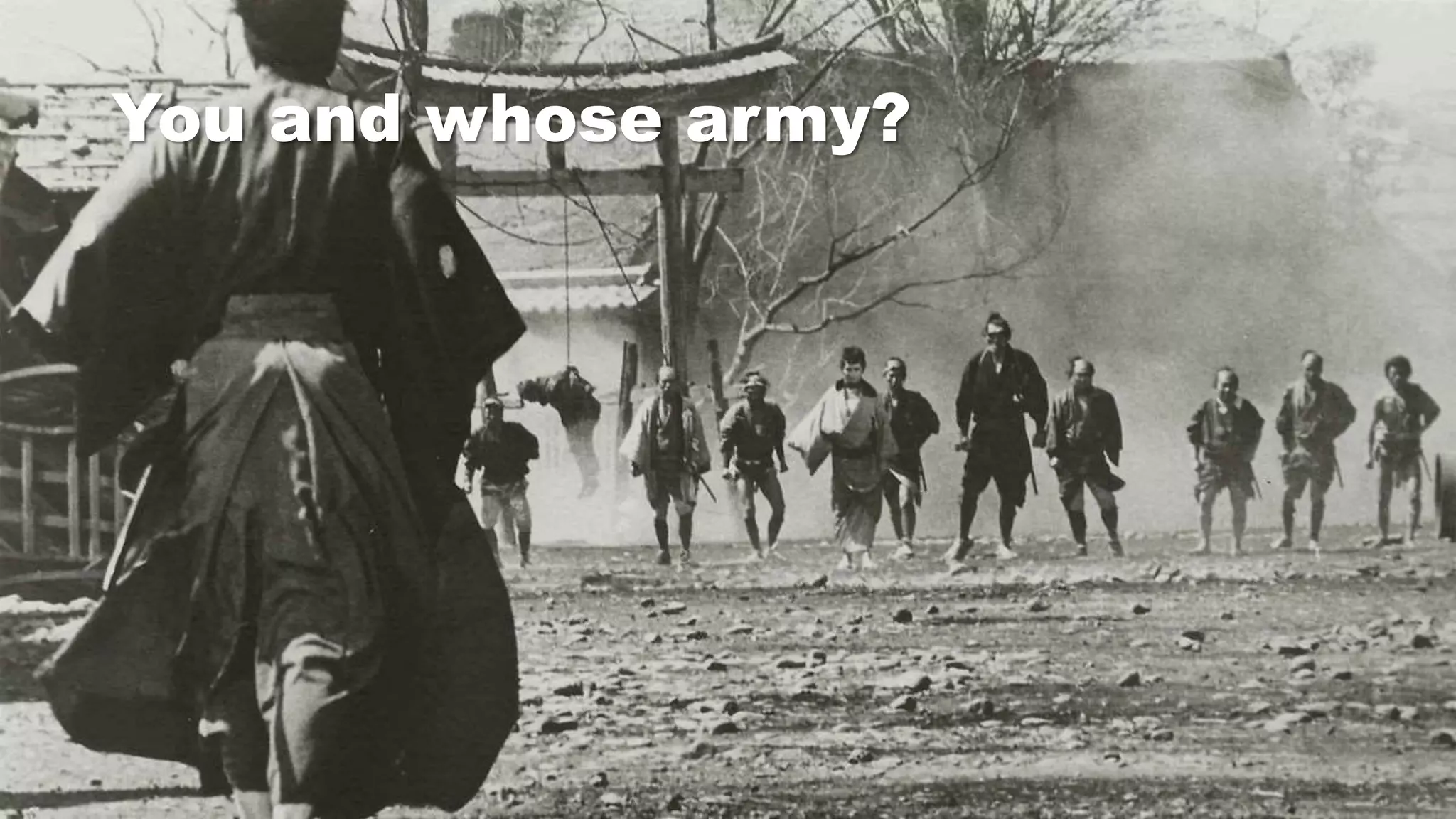 You and whose army?
 