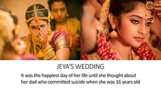 JEYA'S WEDDING
It was the happiest day of her life until she thought about
her dad who committed suicide when she was 16 years old
 
