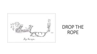 DROP THE
ROPE
 