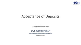 Acceptance of Deposits
CS. Meenakshi Jayaraman
DVS Advisors LLP
India-Singapore-London-Dubai-Malaysia-Africa
www.dvsca.com
 