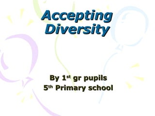 AcceptingAccepting
DiversityDiversity
By 1By 1stst
gr pupilsgr pupils
55thth
Primary schoolPrimary school
 