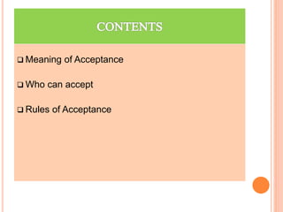  Meaning of Acceptance
 Who can accept
 Rules of Acceptance
 
