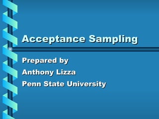 Acceptance Sampling Prepared by Anthony Lizza Penn State University 