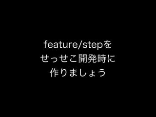 feature/stepを
せっせこ開発時に
作りましょう
 