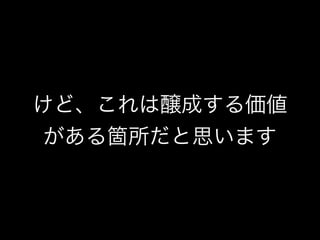 けど、これは醸成する価値
がある箇所だと思います
 