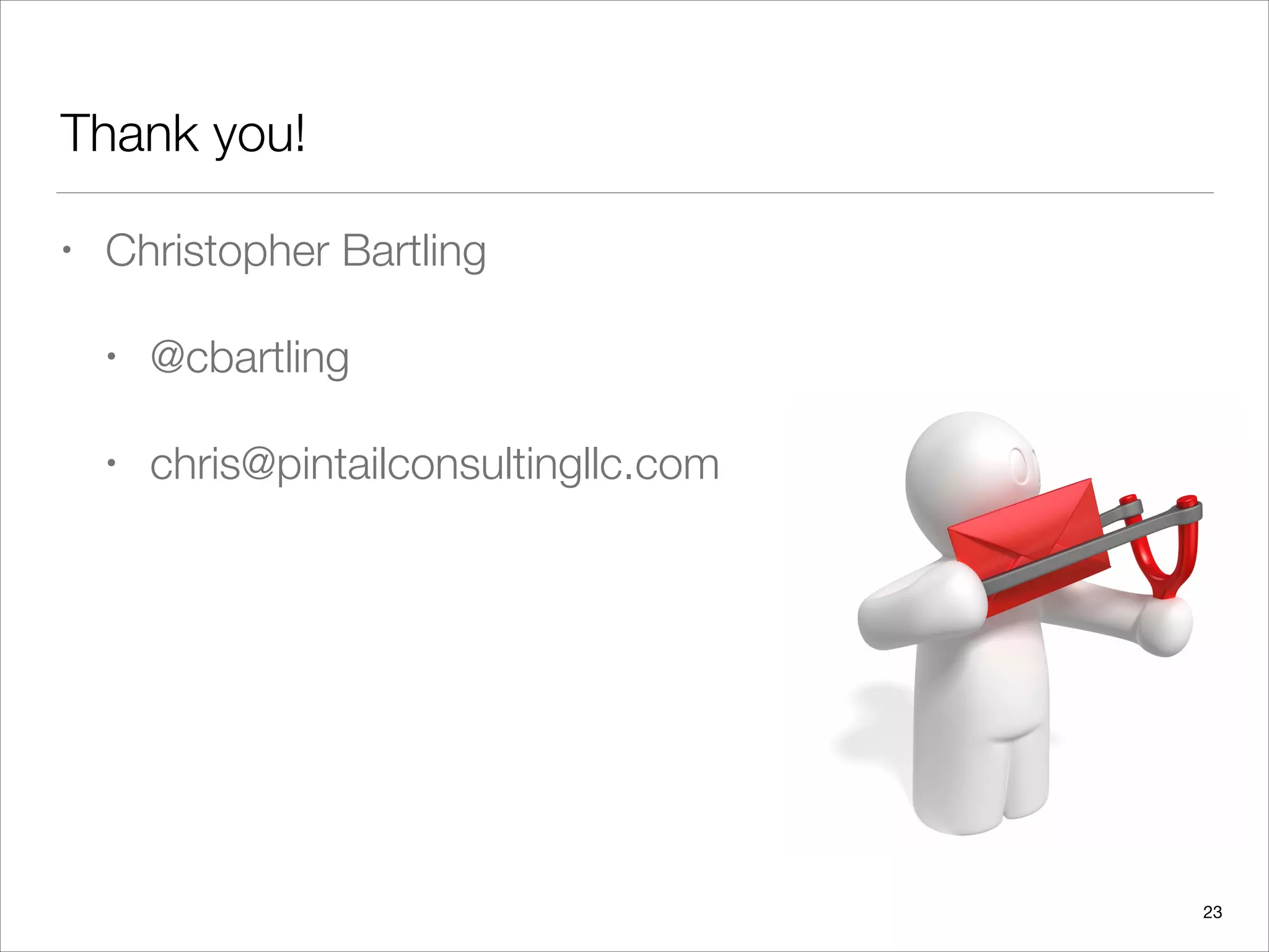 Thank you!
• Christopher Bartling
• @cbartling
• chris@pintailconsultingllc.com
23
 