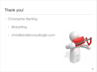 Thank you!
• Christopher Bartling
• @cbartling
• chris@pintailconsultingllc.com
23
 