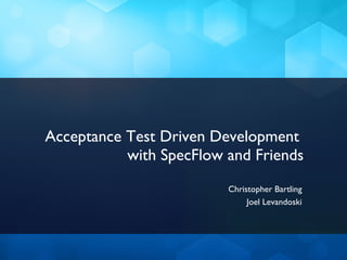Acceptance Test Driven Development  with SpecFlow and Friends ,[object Object],[object Object]