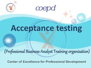 (Professional Business Analyst Training organisation)
Acceptance testing
 