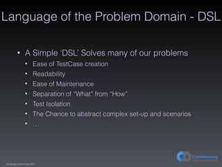 (C)opyright Dave Farley 2015
Language of the Problem Domain - DSL
• A Simple ‘DSL’ Solves many of our problems
• Ease of T...