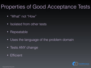 (C)opyright Dave Farley 2015
Properties of Good Acceptance Tests
• “What” not “How”
• Isolated from other tests
• Repeatab...