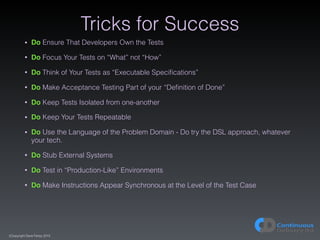 (C)opyright Dave Farley 2015
Tricks for Success
• Do Ensure That Developers Own the Tests
• Do Focus Your Tests on “What” ...