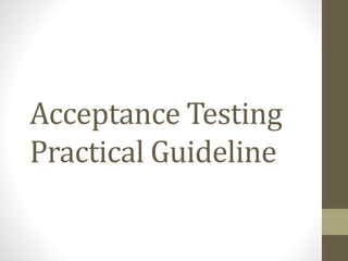 Acceptance Testing
Practical Guideline
 
