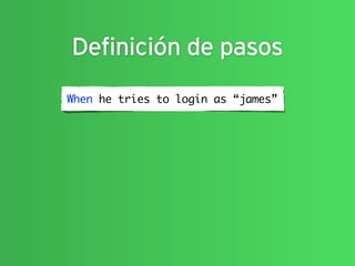 Definición de pasos
When he tries to login as “james”
 